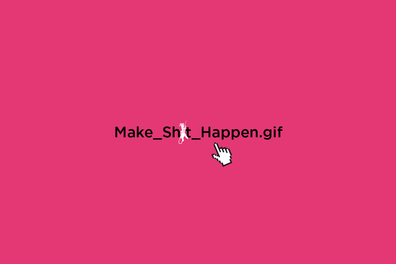 Words "make sh*t happen" on a pink background with a computer clicker icon