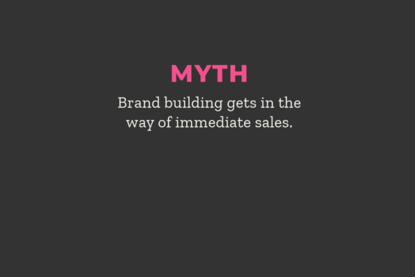 myth brand building gets in the way of immediate sales