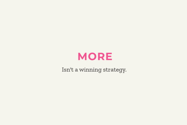 more isn't a winning strategy
